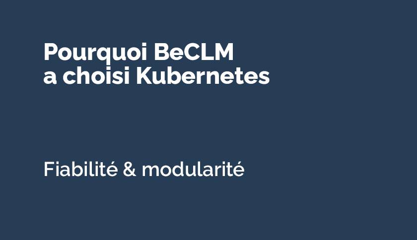 BeCLM a choisi Kubernetes pour sa fiabilité et sa capacité d’adaptation en temps réel à tous les volumes de traitement.